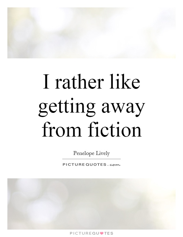 I rather like getting away from fiction Picture Quote #1