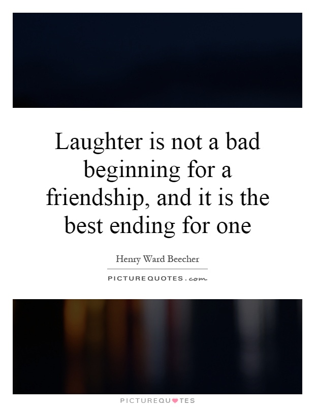 Laughter is not a bad beginning for a friendship, and it is the best ending for one Picture Quote #1