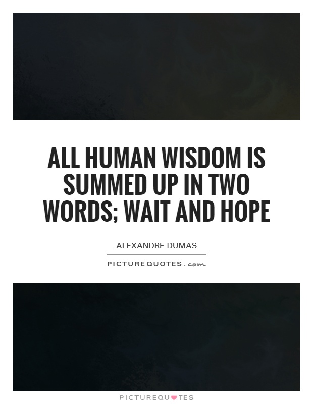 All human wisdom is summed up in two words; wait and hope Picture Quote #1