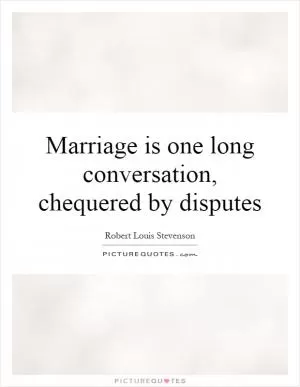 Marriage is one long conversation, chequered by disputes Picture Quote #1