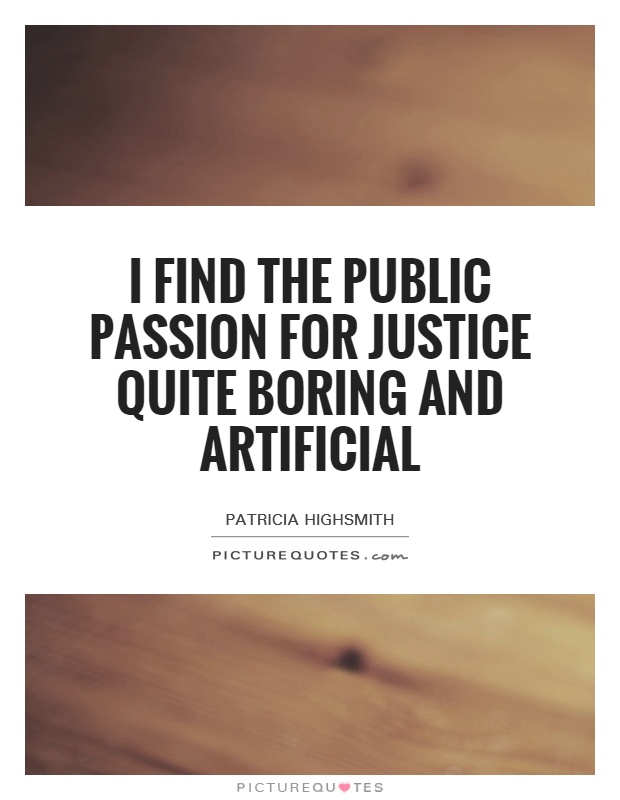 I find the public passion for justice quite boring and artificial Picture Quote #1