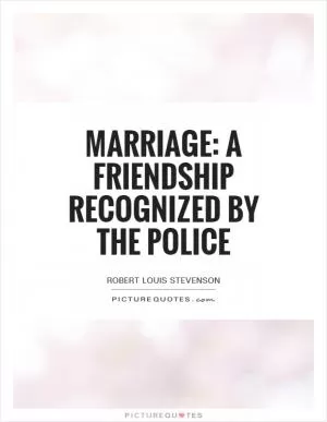 Marriage: A friendship recognized by the police Picture Quote #1