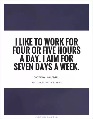 I like to work for four or five hours a day. I aim for seven days a week Picture Quote #1