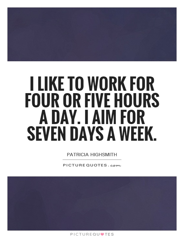 I like to work for four or five hours a day. I aim for seven days a week Picture Quote #1
