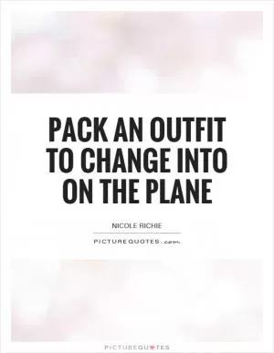 Pack an outfit to change into on the plane Picture Quote #1