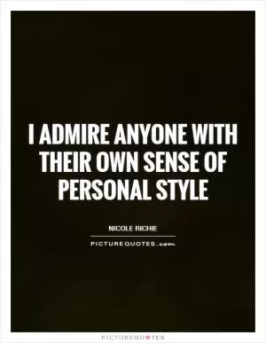 I admire anyone with their own sense of personal style Picture Quote #1