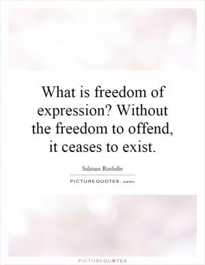 What is freedom of expression? Without the freedom to offend, it ceases to exist Picture Quote #1