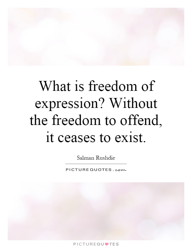What is freedom of expression? Without the freedom to offend, it ceases to exist Picture Quote #1