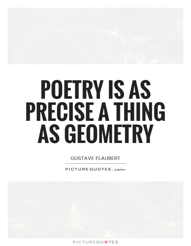 Poetry is as precise a thing as geometry Picture Quote #1