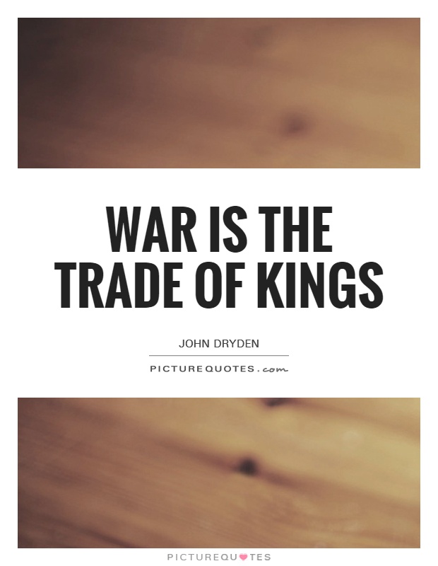 War is the trade of Kings Picture Quote #1