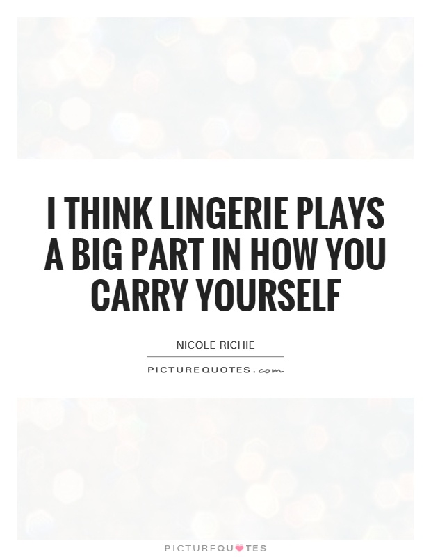I think lingerie plays a big part in how you carry yourself Picture Quote #1