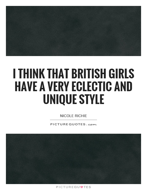 I think that British girls have a very eclectic and unique style Picture Quote #1