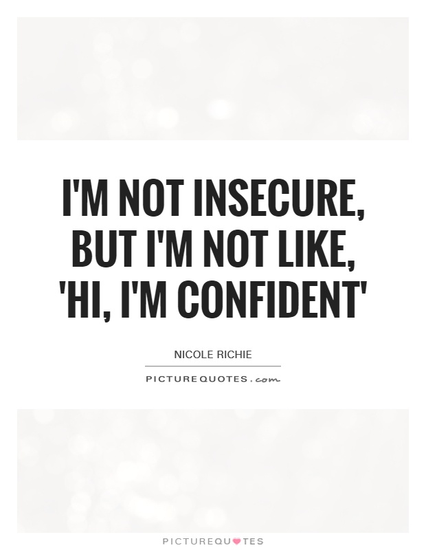 I'm not insecure, but I'm not like, 'Hi, I'm confident' Picture Quote #1