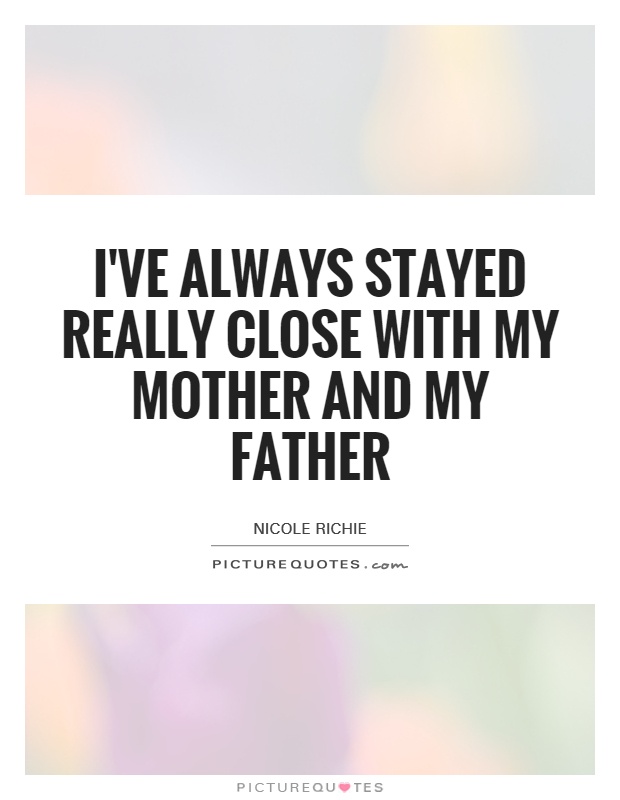 I've always stayed really close with my mother and my father Picture Quote #1