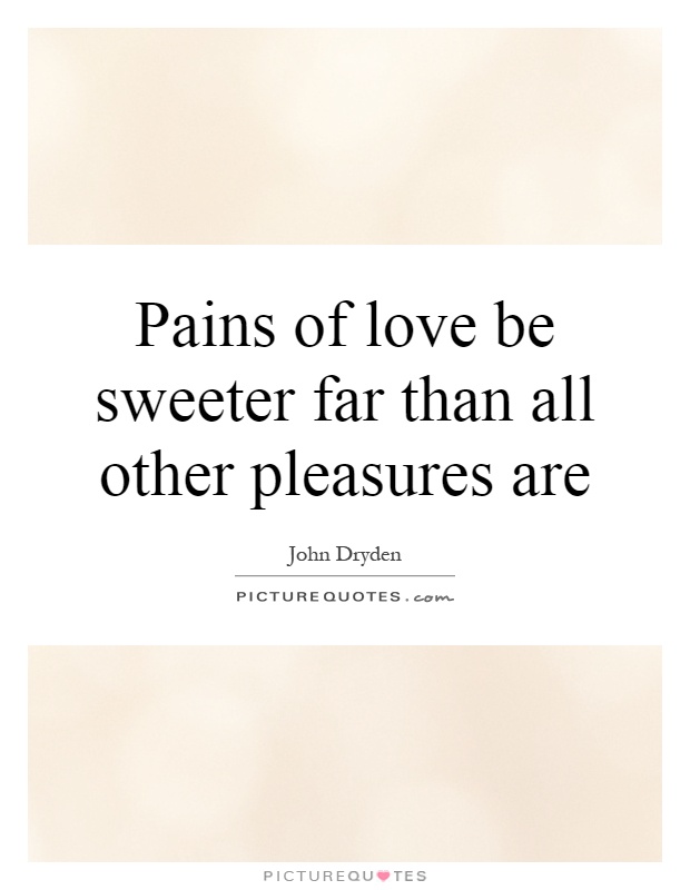 Pains of love be sweeter far than all other pleasures are Picture Quote #1