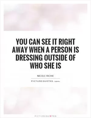 You can see it right away when a person is dressing outside of who she is Picture Quote #1