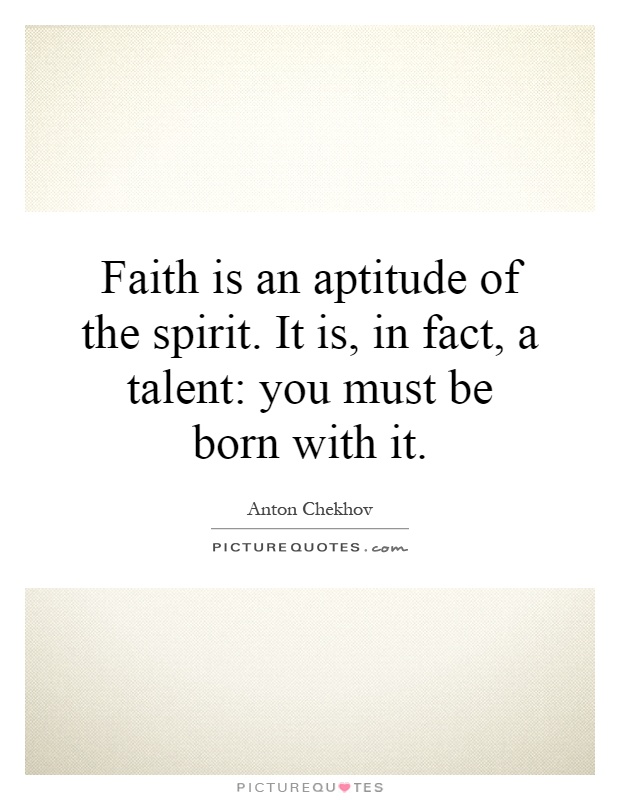 Faith is an aptitude of the spirit. It is, in fact, a talent: you must be born with it Picture Quote #1