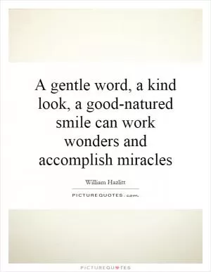 A gentle word, a kind look, a good-natured smile can work wonders and accomplish miracles Picture Quote #1