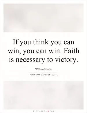 If you think you can win, you can win. Faith is necessary to victory Picture Quote #1