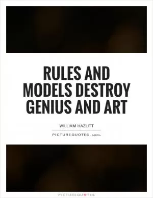 Rules and models destroy genius and art Picture Quote #1