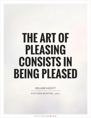 The art of pleasing consists in being pleased Picture Quote #1
