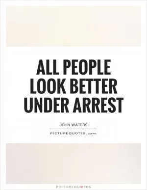 All people look better under arrest Picture Quote #1