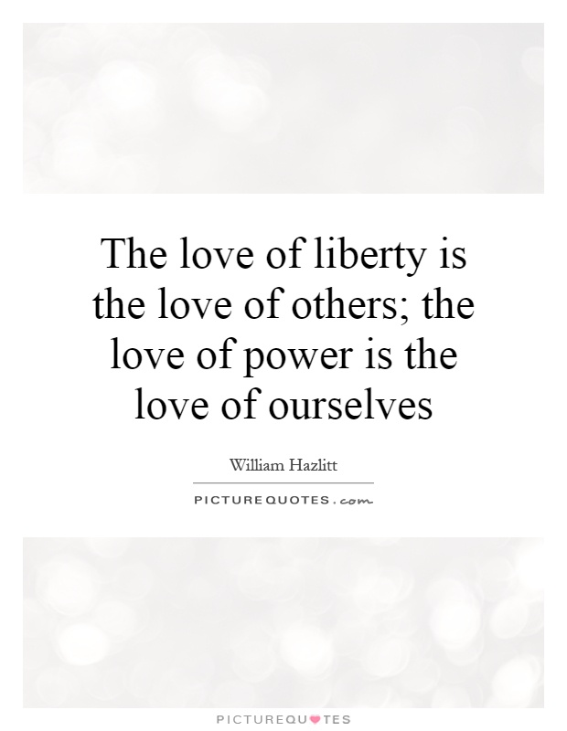 The love of liberty is the love of others; the love of power is the love of ourselves Picture Quote #1