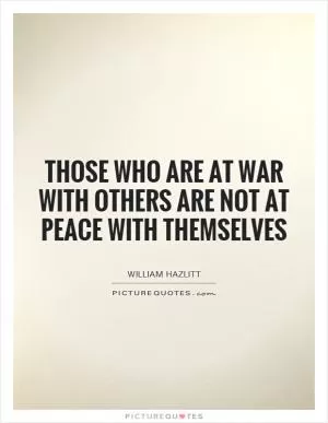 Those who are at war with others are not at peace with themselves Picture Quote #1