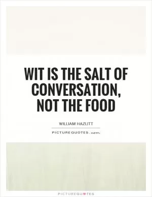 Wit is the salt of conversation, not the food Picture Quote #1
