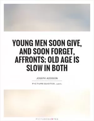 Young men soon give, and soon forget, affronts; old age is slow in both Picture Quote #1