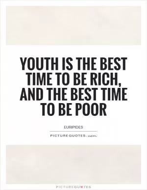 Youth is the best time to be rich, and the best time to be poor Picture Quote #1