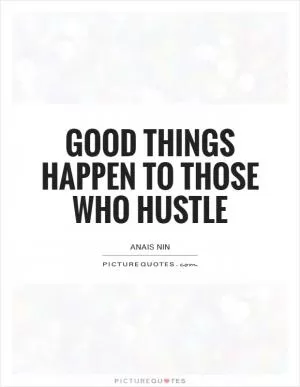 Good things happen to those who hustle Picture Quote #1