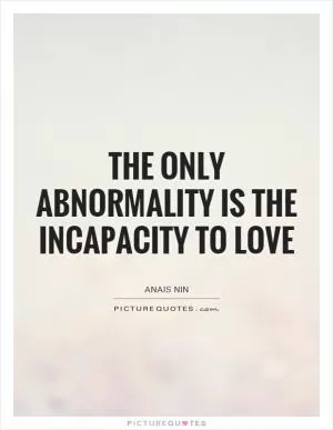 The only abnormality is the incapacity to love Picture Quote #1