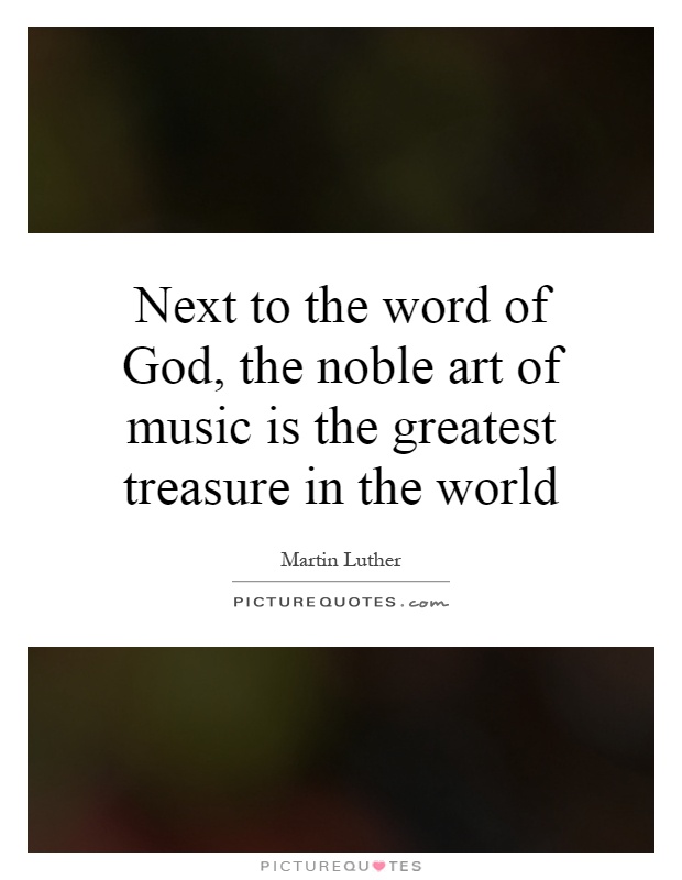 Next to the word of God, the noble art of music is the greatest treasure in the world Picture Quote #1
