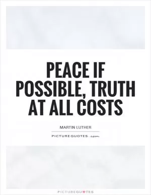 Peace if possible, truth at all costs Picture Quote #1