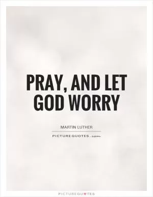 Pray, and let God worry Picture Quote #1