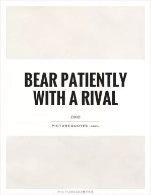 Bear patiently with a rival Picture Quote #1
