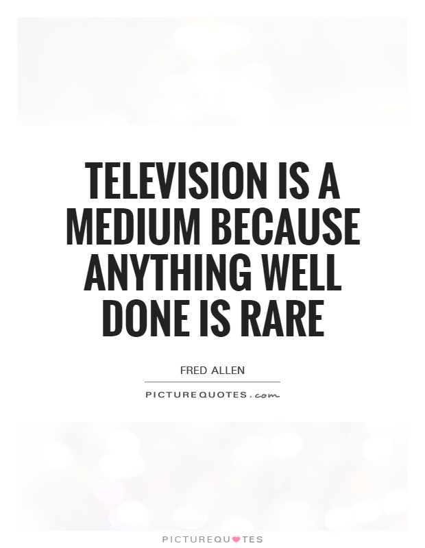 Television is a medium because anything well done is rare Picture Quote #1