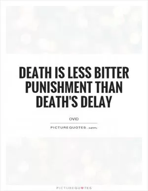 Death is less bitter punishment than death's delay Picture Quote #1