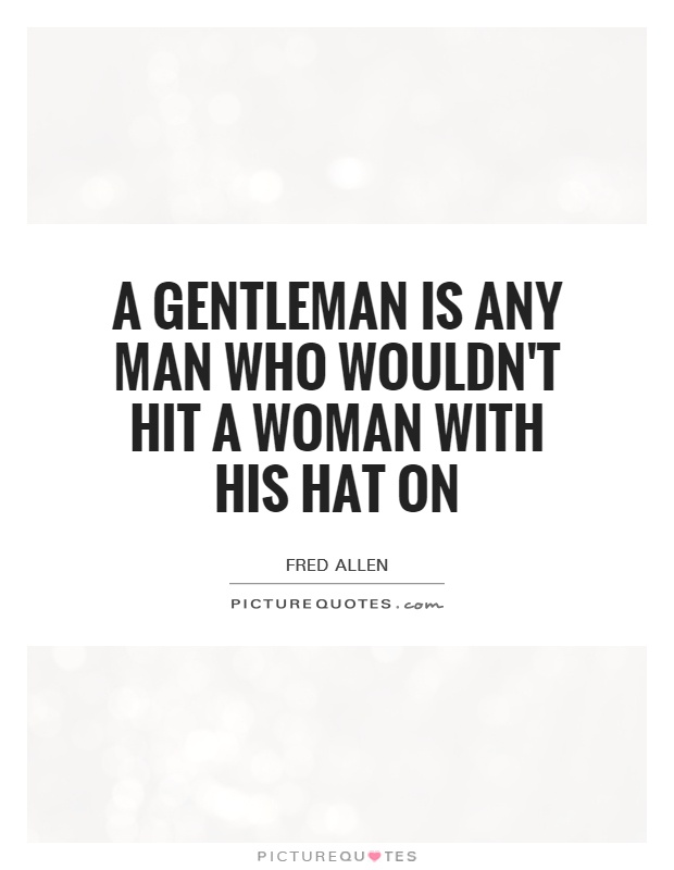 A gentleman is any man who wouldn't hit a woman with his hat on Picture Quote #1