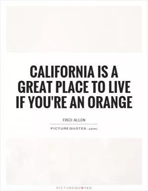 California is a great place to live if you're an orange Picture Quote #1