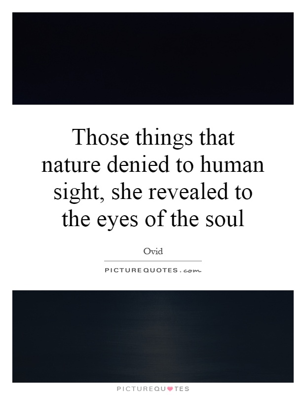 Those things that nature denied to human sight, she revealed to the eyes of the soul Picture Quote #1