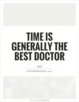 Time is generally the best doctor Picture Quote #1
