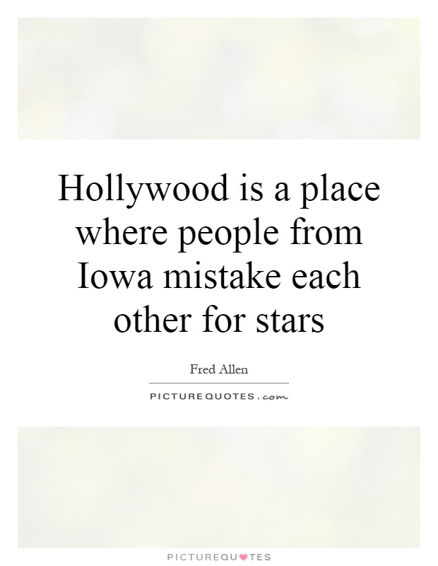 Hollywood is a place where people from Iowa mistake each other for stars Picture Quote #1