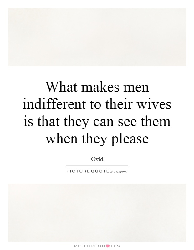 What makes men indifferent to their wives is that they can see them when they please Picture Quote #1