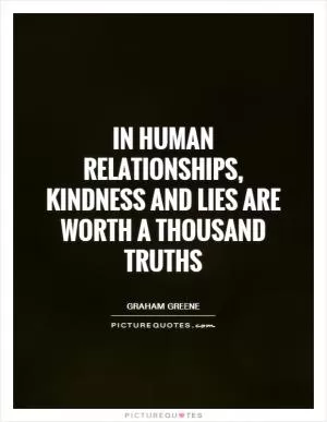 In human relationships, kindness and lies are worth a thousand truths Picture Quote #1