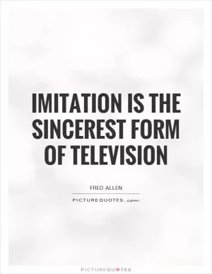 Imitation is the sincerest form of television Picture Quote #1