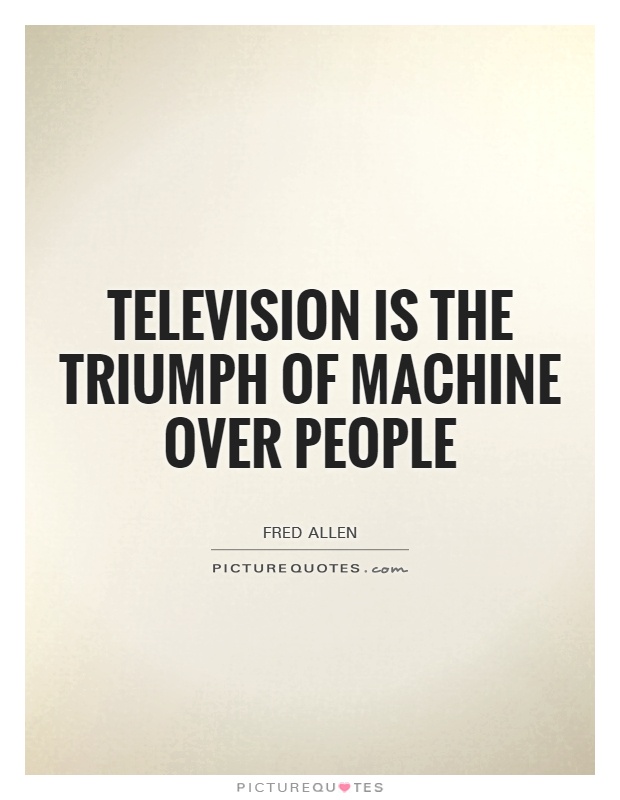 Television is the triumph of machine over people Picture Quote #1