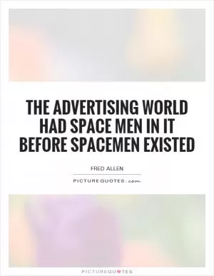 The advertising world had space men in it before spacemen existed Picture Quote #1
