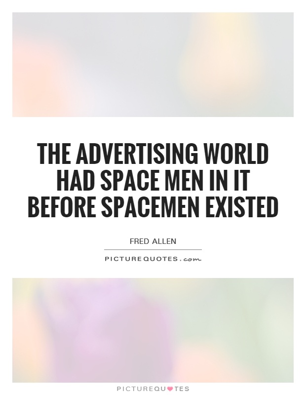 The advertising world had space men in it before spacemen existed Picture Quote #1